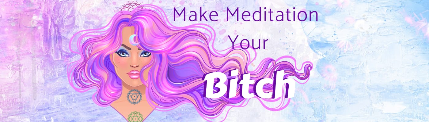 make meditation your bitch