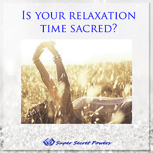 Relaxation is sacred