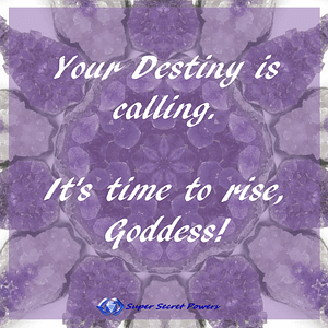 Your destiny is calling. it's time to rise goddess.