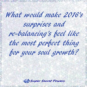 What would make this year's surprises and re-balancing feel like the most perfect thing for your soul growth?