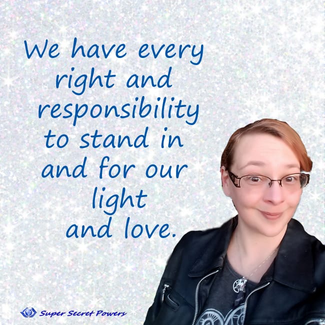 We have every right and responsibility to stand in and for our light and love